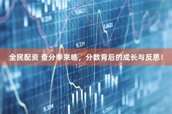 全民配资 查分季来临，分数背后的成长与反思！